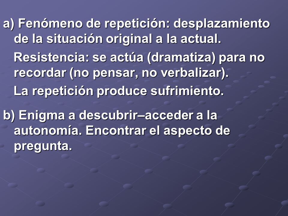 a) Fenómeno de repetición: desplazamiento de la situación original a la actual.