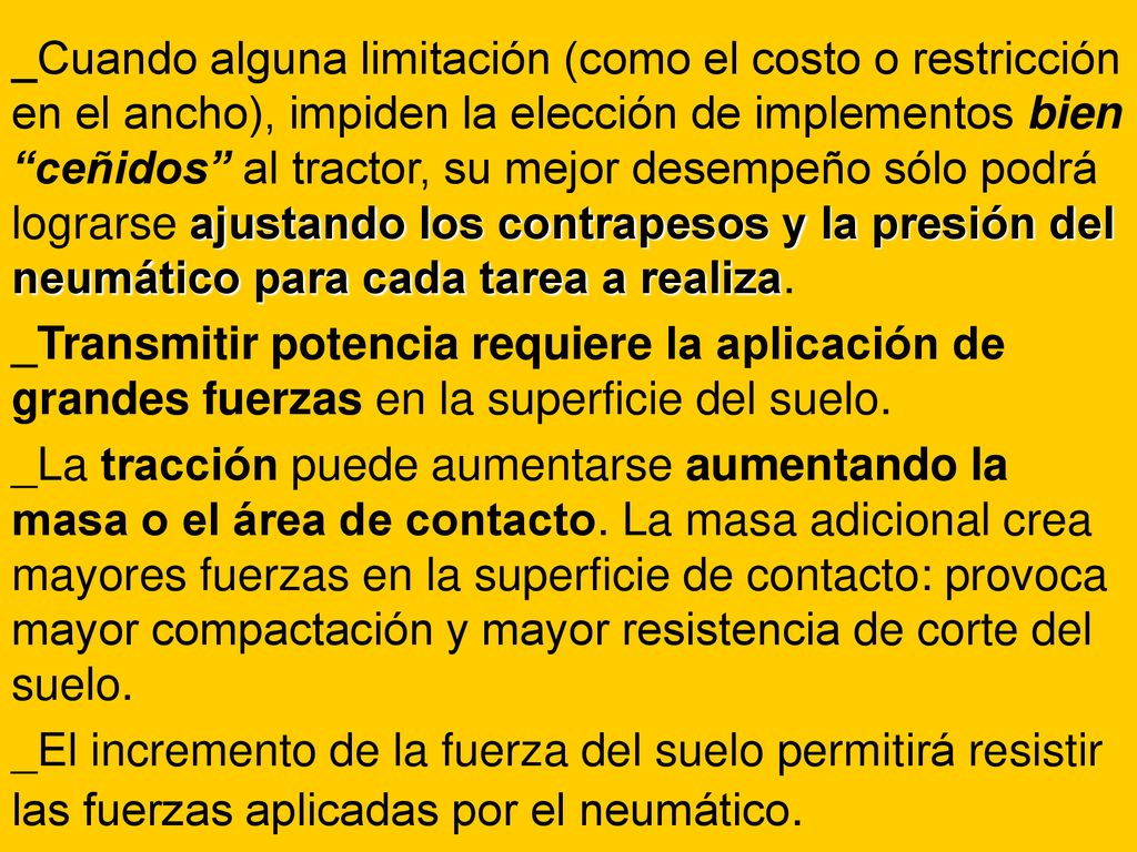 _Cuando alguna limitación (como el costo o restricción en el ancho), impiden la elección de implementos bien ceñidos al tractor, su mejor desempeño sólo podrá lograrse ajustando los contrapesos y la presión del neumático para cada tarea a realiza.