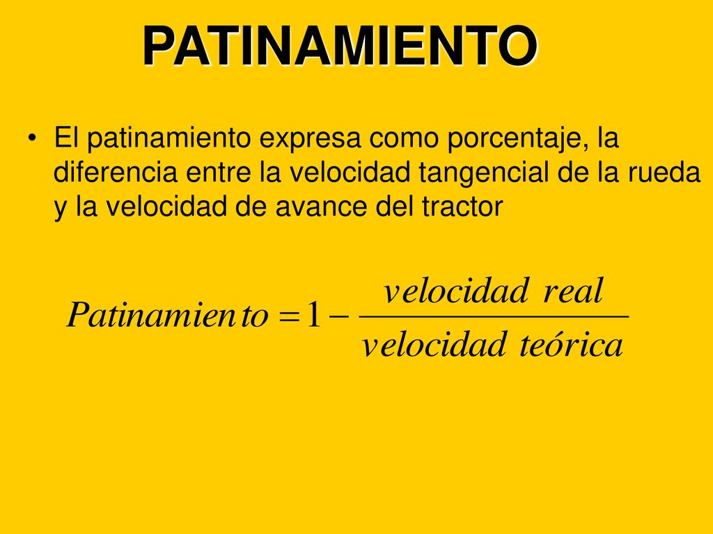PATINAMIENTO El patinamiento expresa como porcentaje, la diferencia entre la velocidad tangencial de la rueda y la velocidad de avance del tractor.