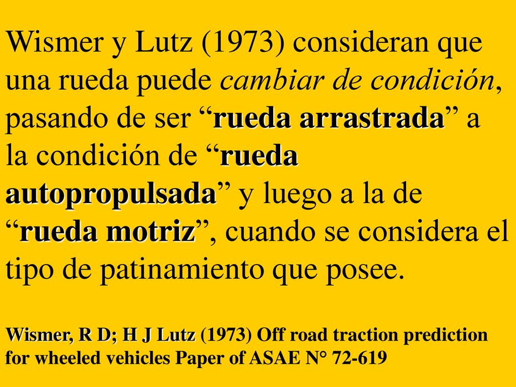 Wismer y Lutz (1973) consideran que una rueda puede cambiar de condición, pasando de ser rueda arrastrada a la condición de rueda autopropulsada y luego a la de rueda motriz , cuando se considera el tipo de patinamiento que posee.