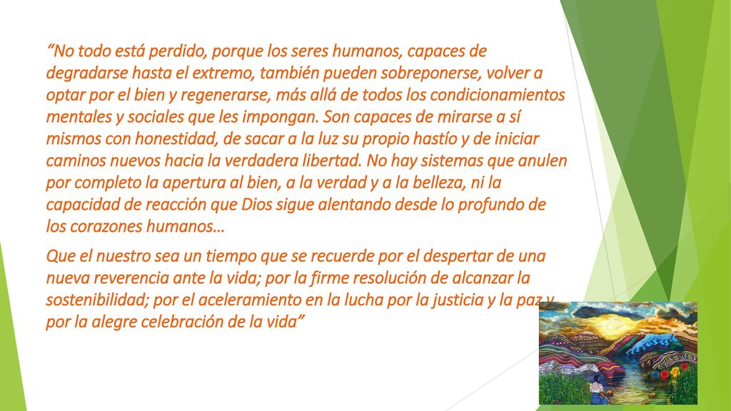 No todo está perdido, porque los seres humanos, capaces de degradarse hasta el extremo, también pueden sobreponerse, volver a optar por el bien y regenerarse, más allá de todos los condicionamientos mentales y sociales que les impongan.