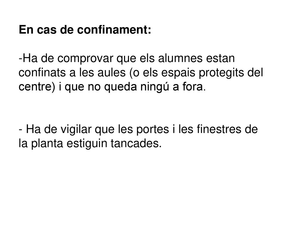 En cas de confinament: Ha de comprovar que els alumnes estan confinats a les aules (o els espais protegits del centre) i que no queda ningú a fora.