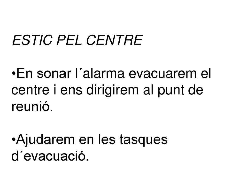 ESTIC PEL CENTRE •En sonar l´alarma evacuarem el centre i ens dirigirem al punt de reunió.
