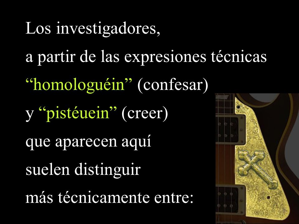 Los investigadores, a partir de las expresiones técnicas. homologuéin (confesar) y pistéuein (creer)