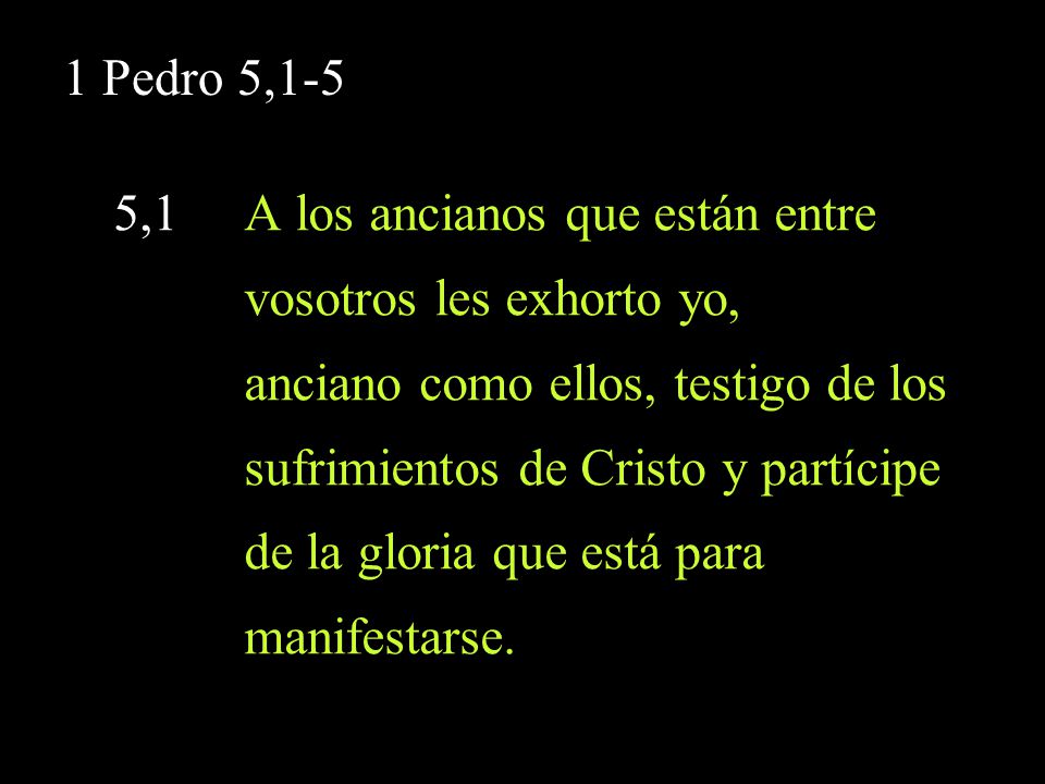 1 Pedro 5,1-5 5,1 A los ancianos que están entre. vosotros les exhorto yo, anciano como ellos, testigo de los.
