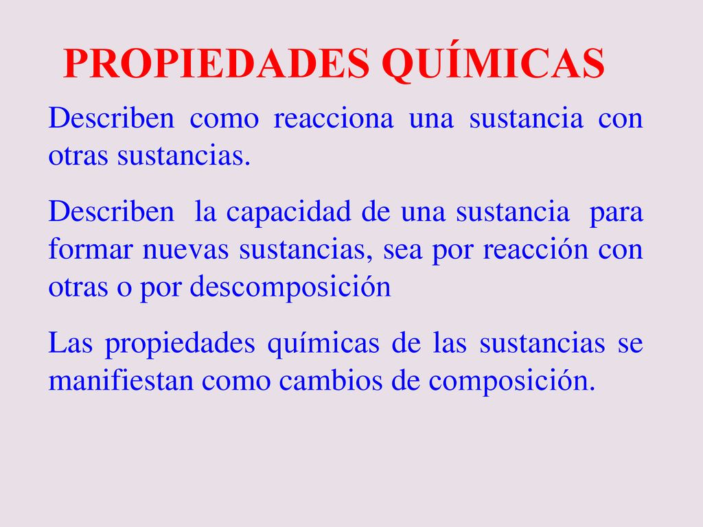 PROPIEDADES QUÍMICAS Describen como reacciona una sustancia con otras sustancias.