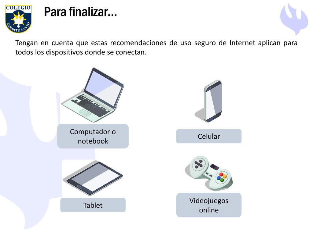 Para finalizar… Tengan en cuenta que estas recomendaciones de uso seguro de Internet aplican para todos los dispositivos donde se conectan.