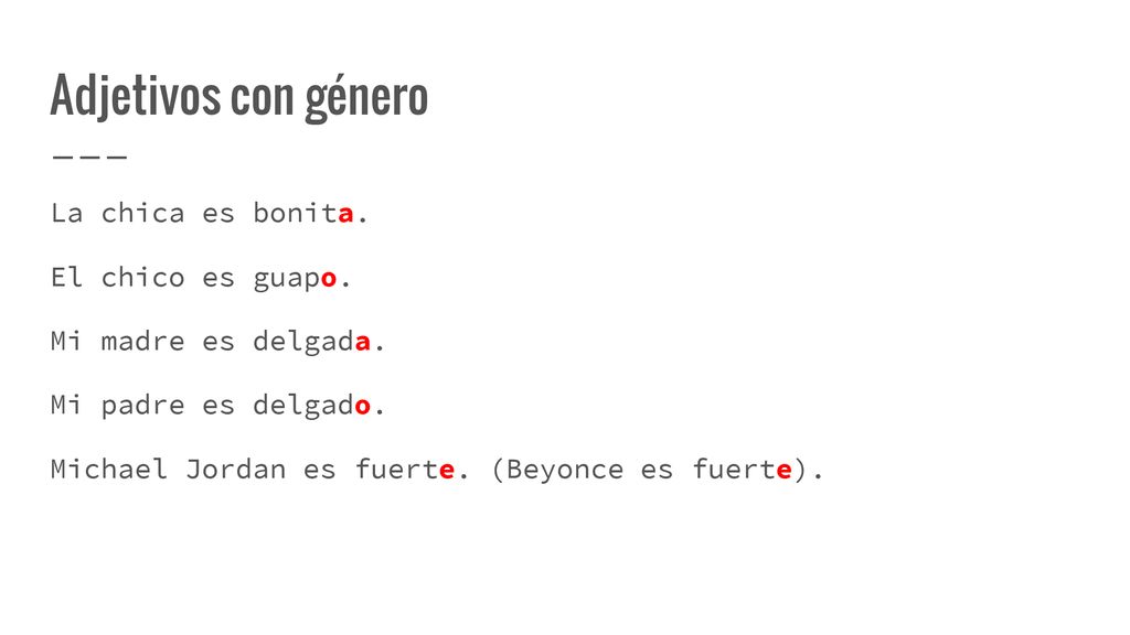 Adjetivos con género La chica es bonita. El chico es guapo.