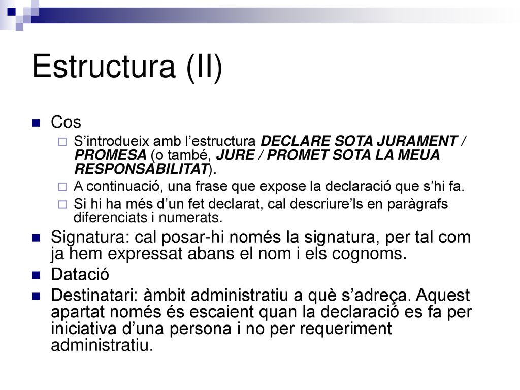 Estructura (II) Cos. S’introdueix amb l’estructura DECLARE SOTA JURAMENT / PROMESA (o també, JURE / PROMET SOTA LA MEUA RESPONSABILITAT).