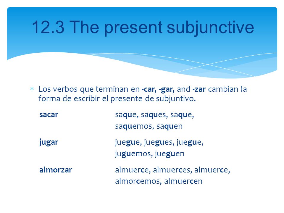 Los verbos que terminan en -car, -gar, and -zar cambian la forma de escribir el presente de subjuntivo.