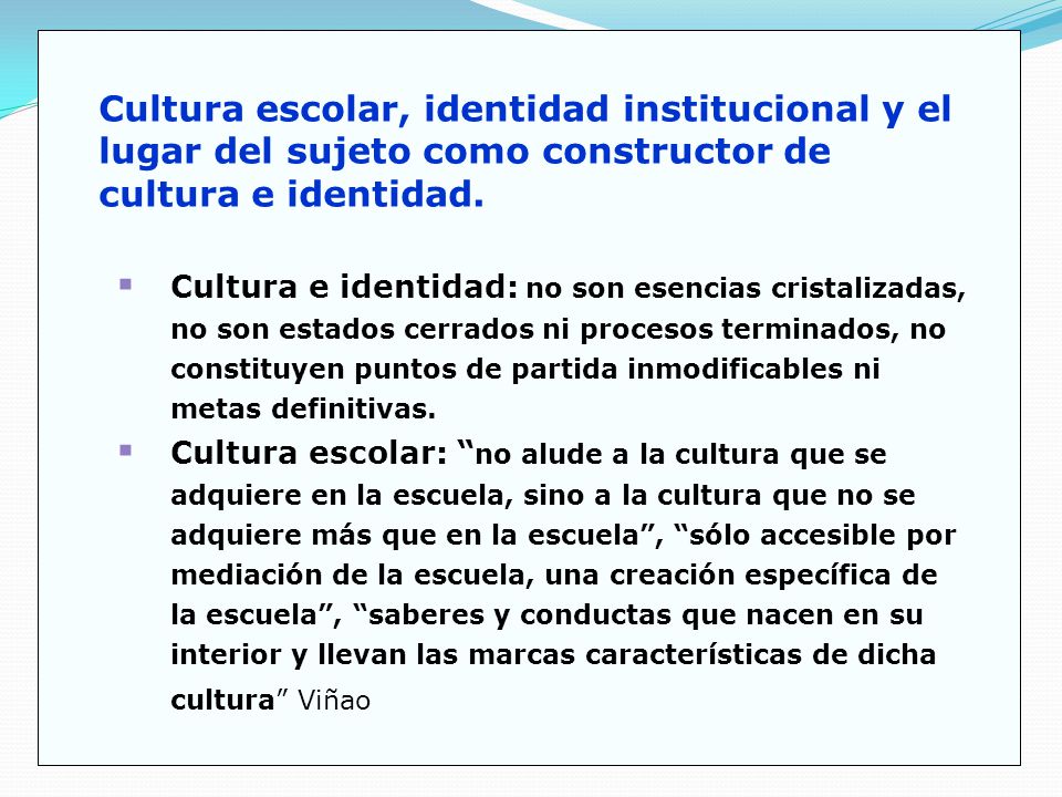 Cultura escolar, identidad institucional y el lugar del sujeto como constructor de cultura e identidad.