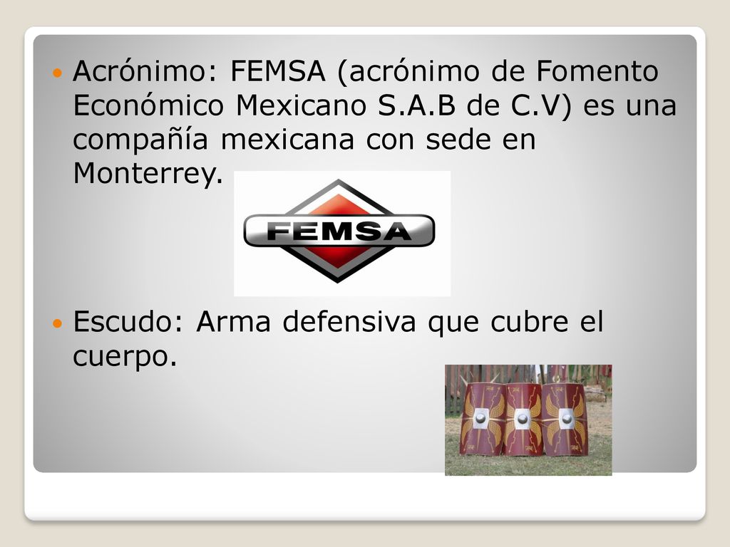 Acrónimo: FEMSA (acrónimo de Fomento Económico Mexicano S. A. B de C