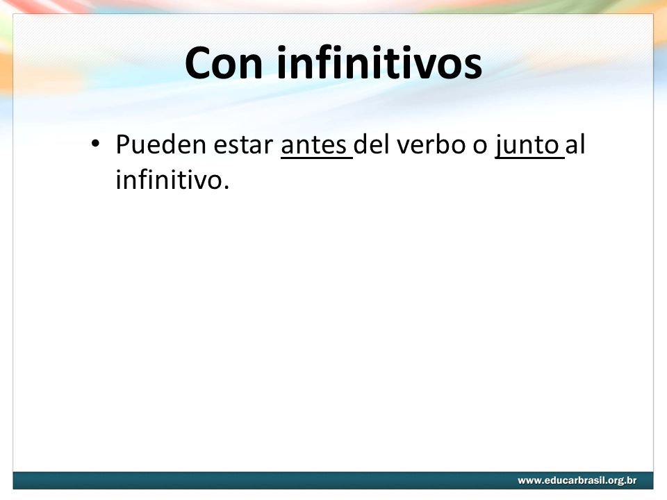 Con infinitivos Pueden estar antes del verbo o junto al infinitivo.