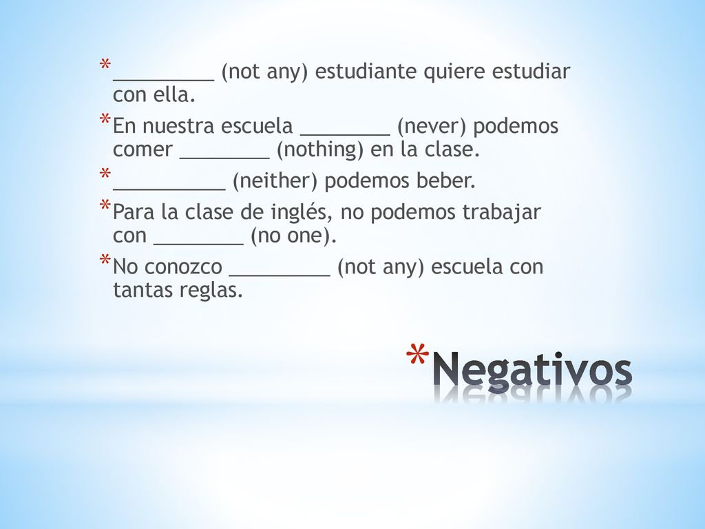 Negativos _________ (not any) estudiante quiere estudiar con ella.