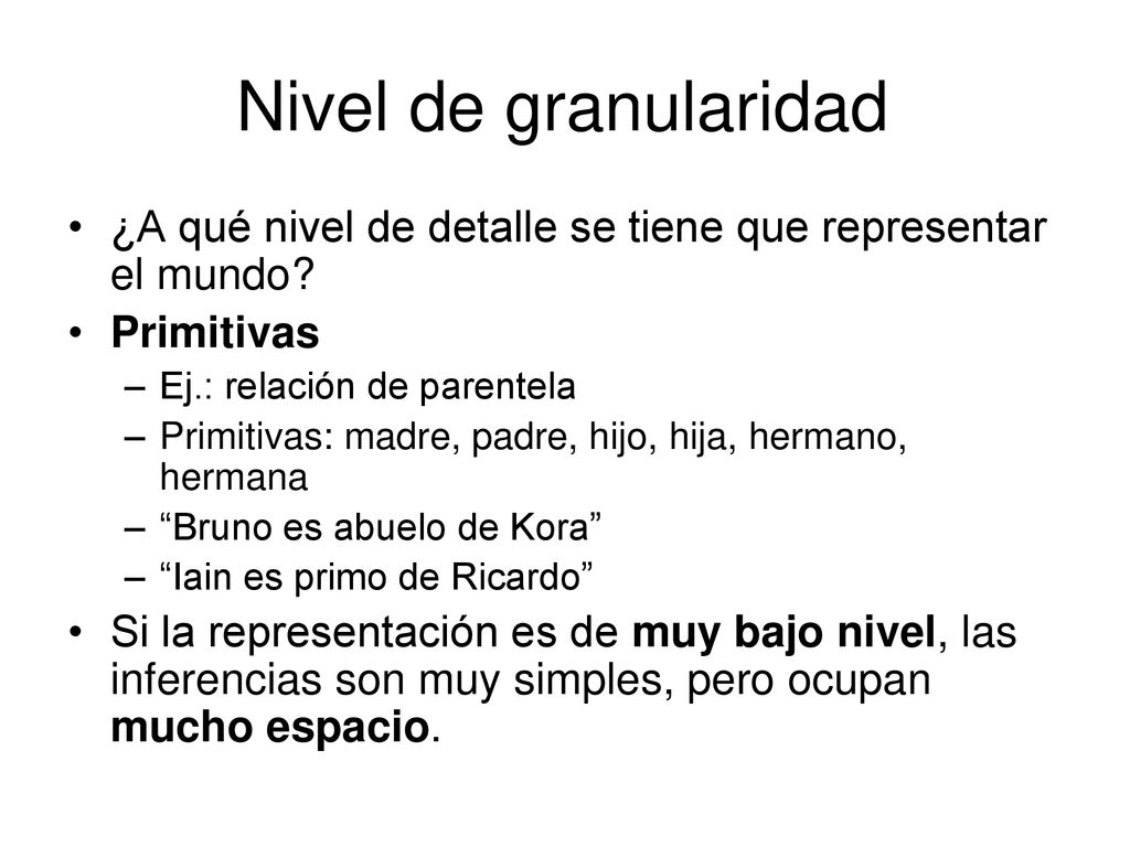 Nivel de granularidad ¿A qué nivel de detalle se tiene que representar el mundo Primitivas. Ej.: relación de parentela.