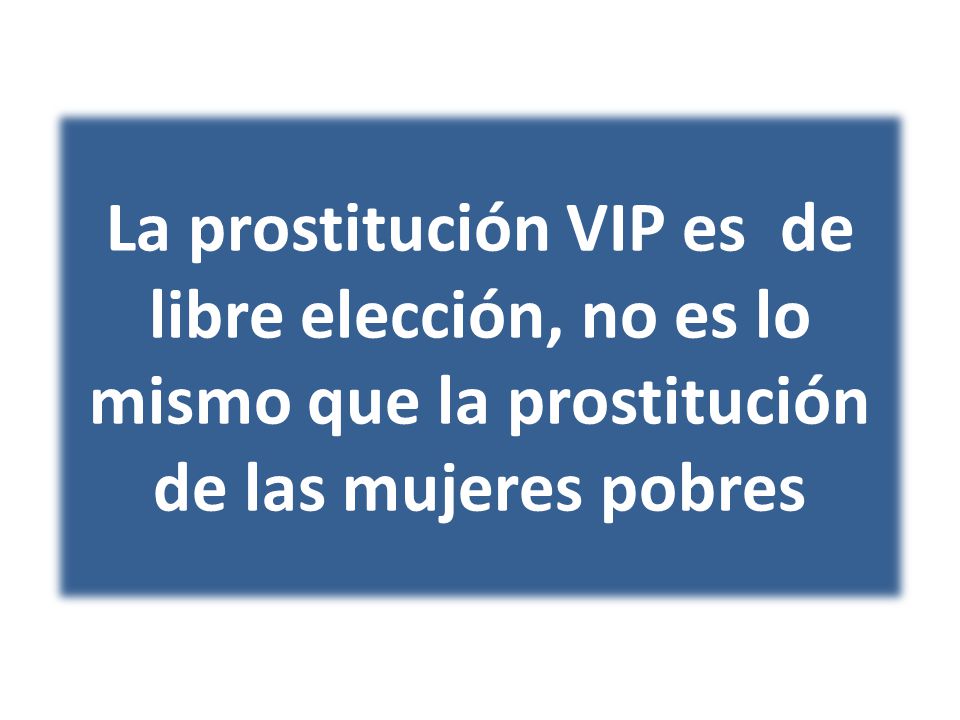 La prostitución VIP es de libre elección, no es lo mismo que la prostitución de las mujeres pobres