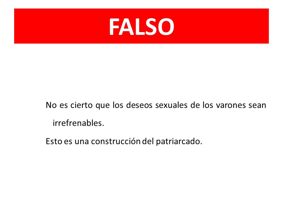 FALSO No es cierto que los deseos sexuales de los varones sean irrefrenables.