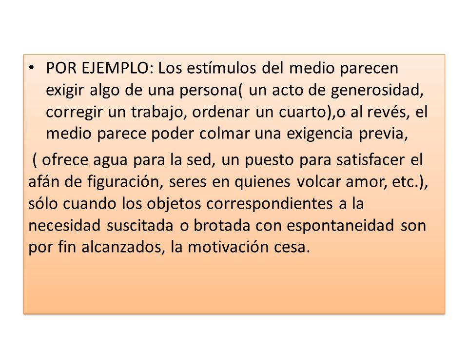 POR EJEMPLO: Los estímulos del medio parecen exigir algo de una persona( un acto de generosidad, corregir un trabajo, ordenar un cuarto),o al revés, el medio parece poder colmar una exigencia previa,