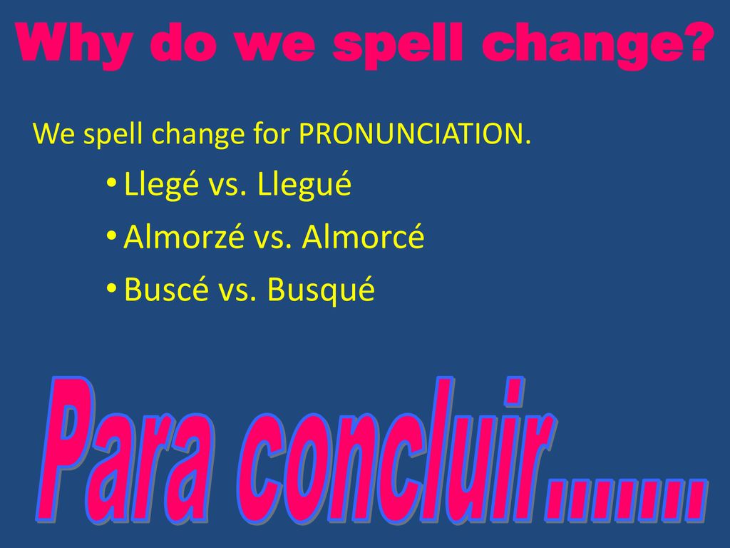 Why do we spell change Llegé vs. Llegué Almorzé vs. Almorcé