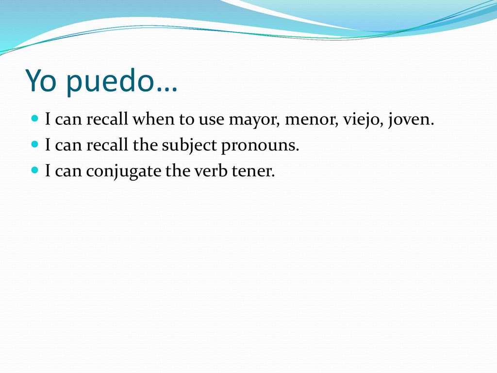 Yo puedo… I can recall when to use mayor, menor, viejo, joven.