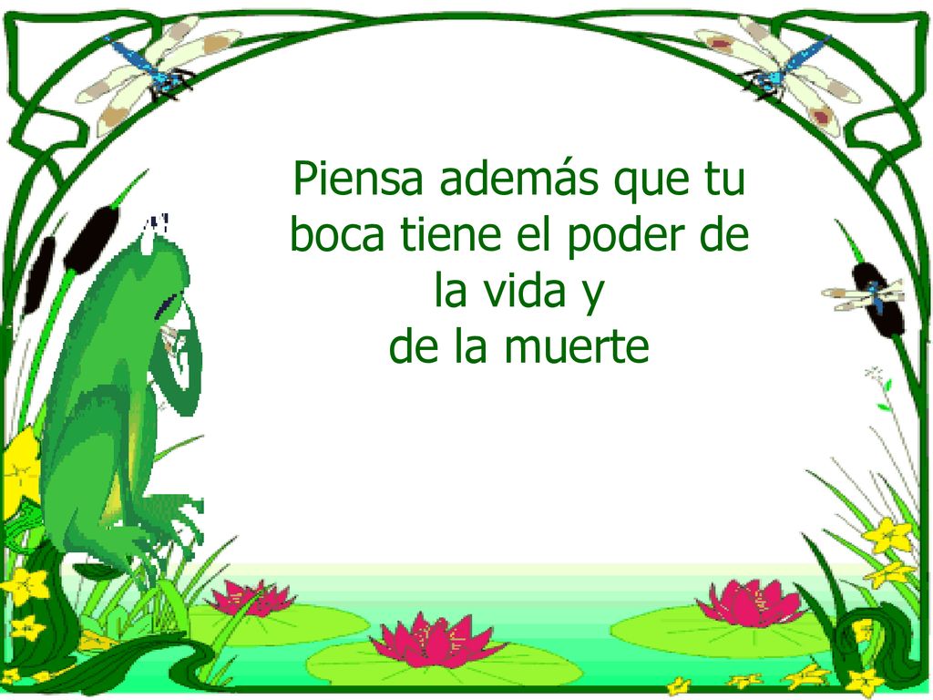 Piensa además que tu boca tiene el poder de la vida y