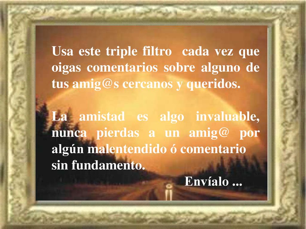 Usa este triple filtro cada vez que oigas comentarios sobre alguno de tus cercanos y queridos.