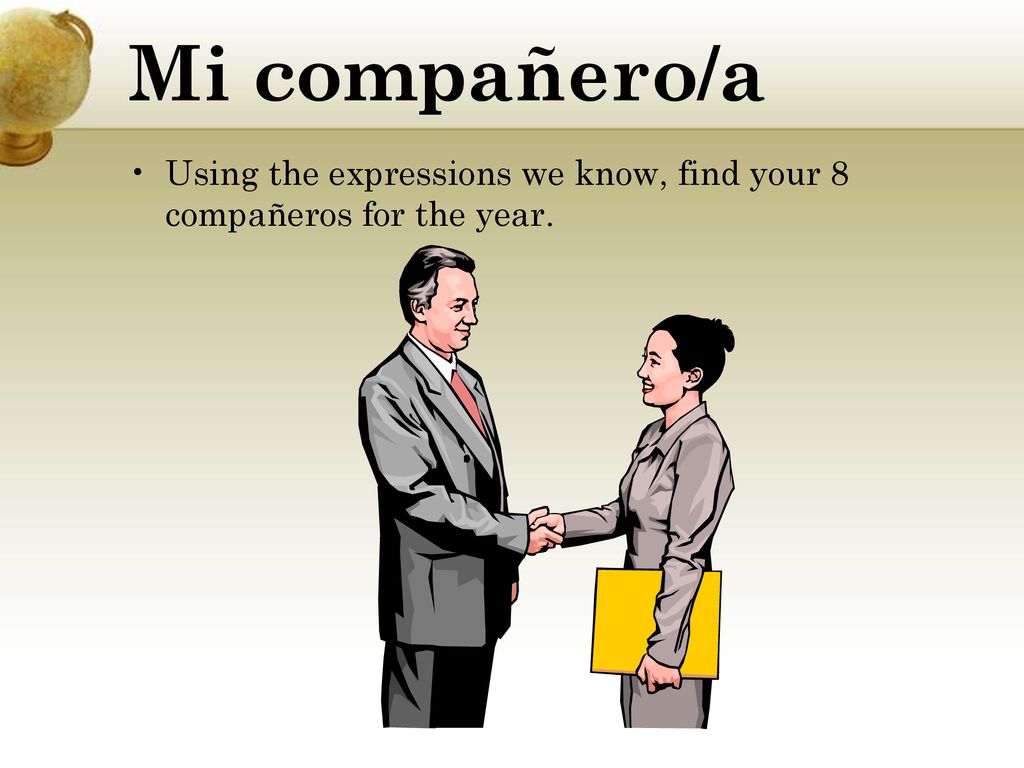 Mi compañero/a Using the expressions we know, find your 8 compañeros for the year.