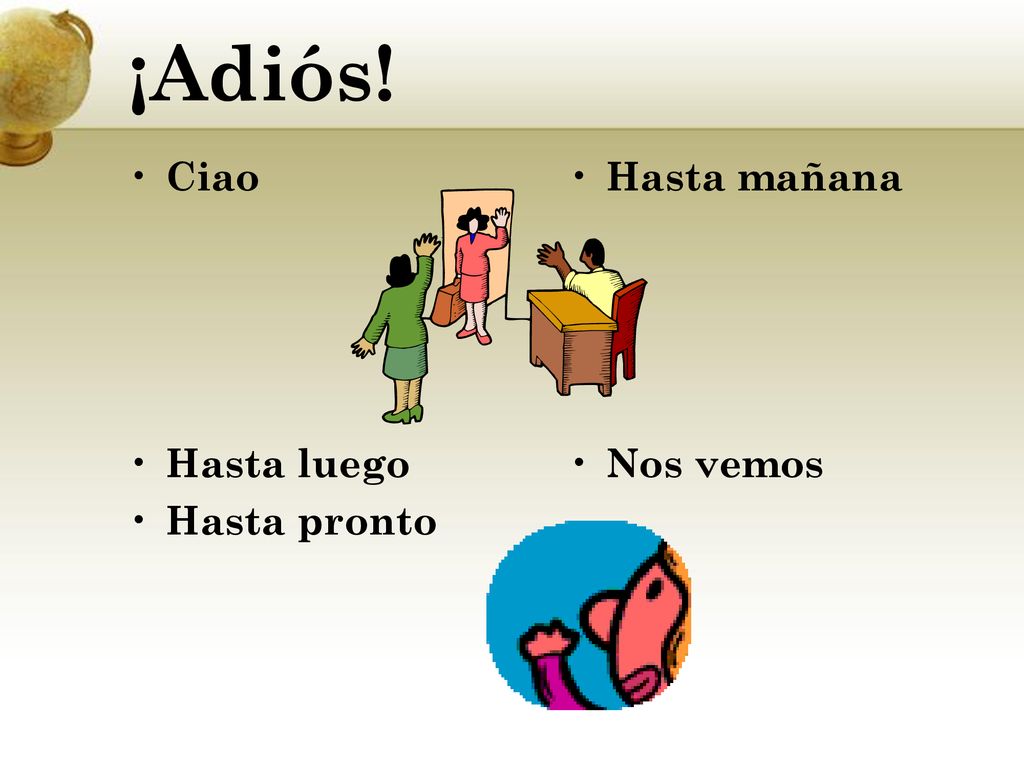 ¡Adiós! Ciao Hasta luego Hasta pronto Hasta mañana Nos vemos