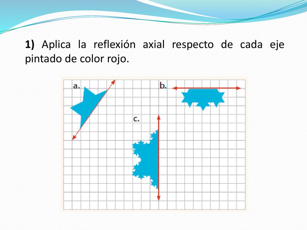 1) Aplica la reflexión axial respecto de cada eje pintado de color rojo.
