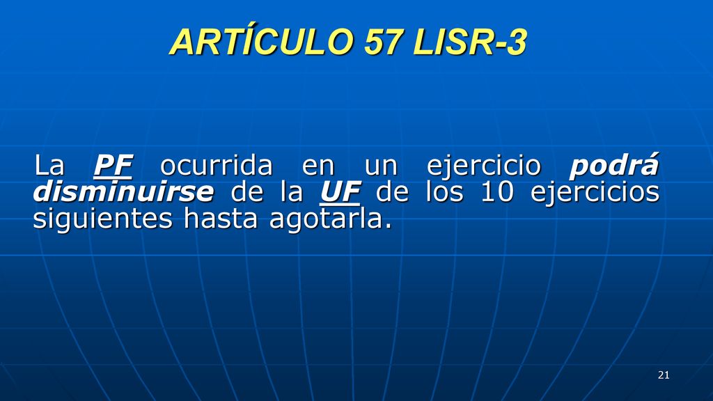 ARTÍCULO 57 LISR-3 La PF ocurrida en un ejercicio podrá disminuirse de la UF de los 10 ejercicios siguientes hasta agotarla.