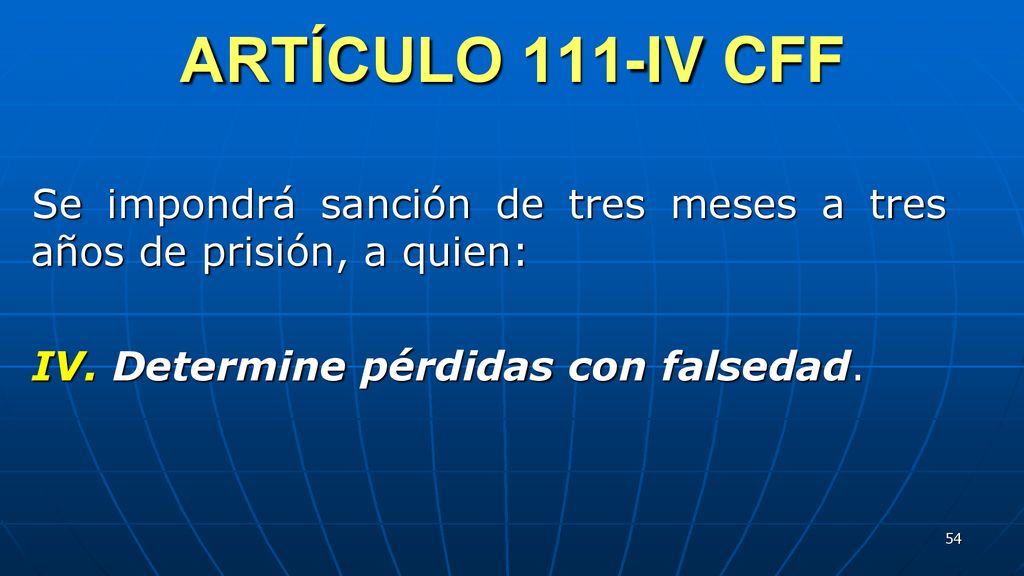 ARTÍCULO 111-IV CFF Se impondrá sanción de tres meses a tres años de prisión, a quien: IV.