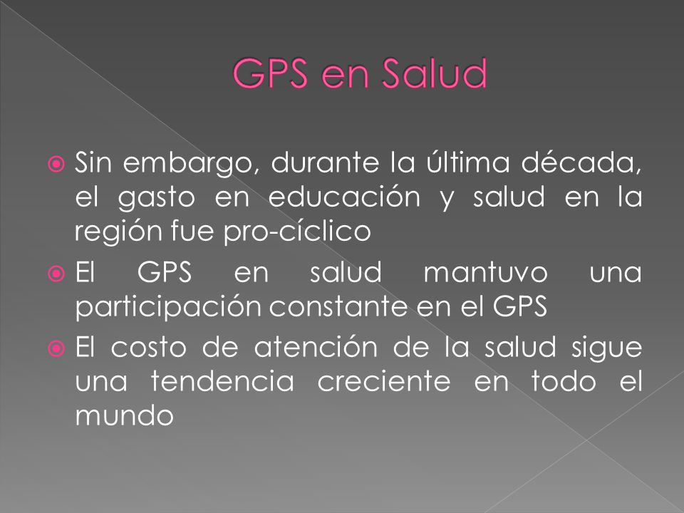 GPS en Salud Sin embargo, durante la última década, el gasto en educación y salud en la región fue pro-cíclico.