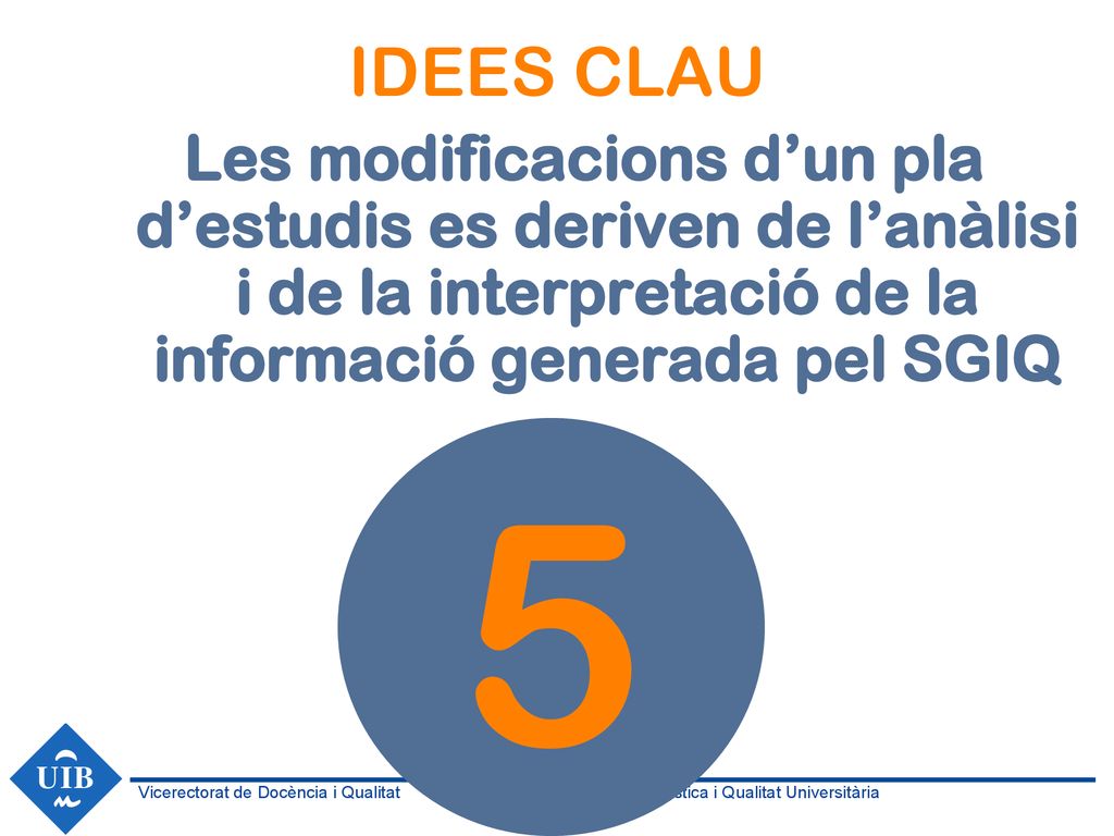 IDEES CLAU Les modificacions d’un pla d’estudis es deriven de l’anàlisi i de la interpretació de la informació generada pel SGIQ.