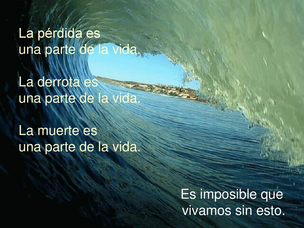 La pérdida es una parte de la vida. La derrota es La muerte es Es imposible que vivamos sin esto.