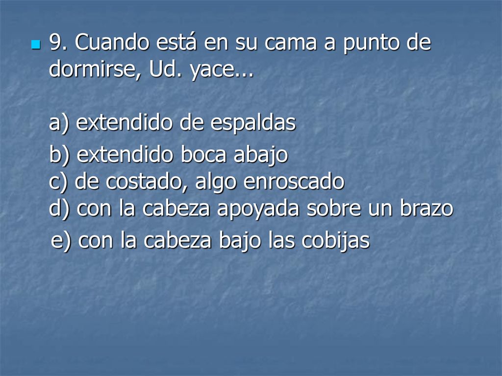 9. Cuando está en su cama a punto de dormirse, Ud. yace