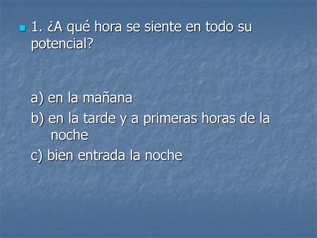 1. ¿A qué hora se siente en todo su potencial
