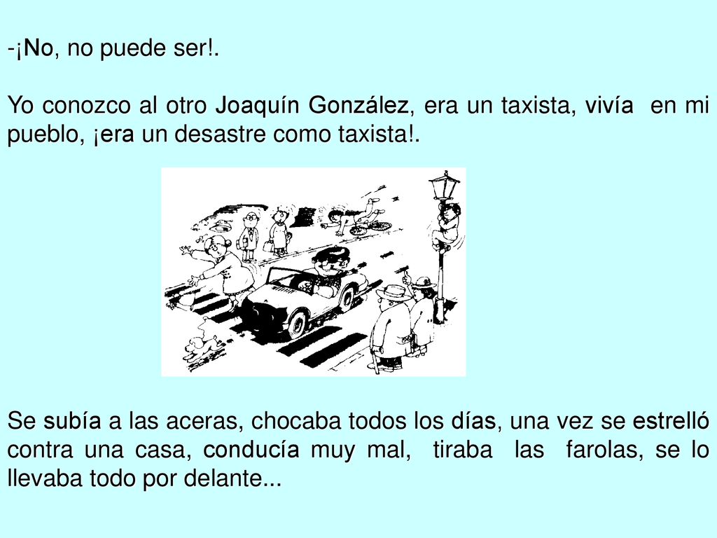 ¡No, no puede ser!. Yo conozco al otro Joaquín González, era un taxista, vivía en mi pueblo, ¡era un desastre como taxista!.