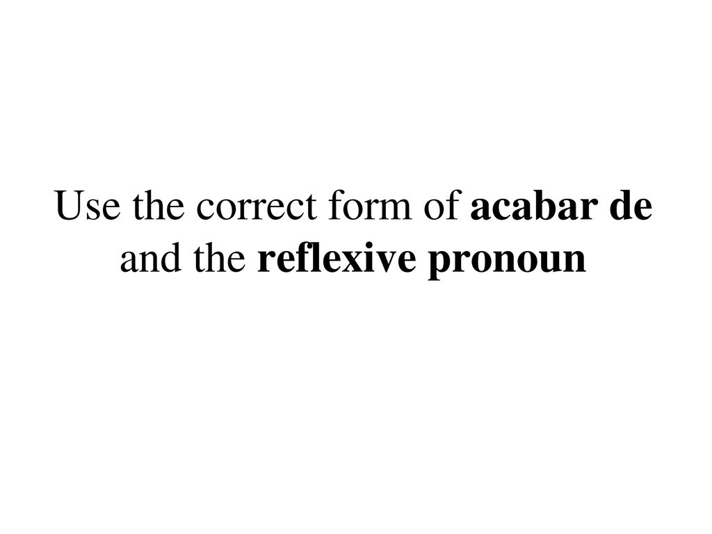 Use the correct form of acabar de and the reflexive pronoun