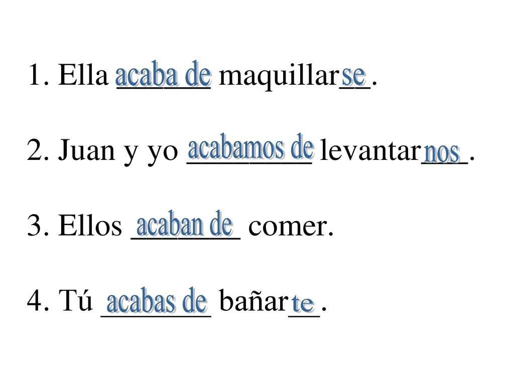 1. Ella ______ maquillar__. 2. Juan y yo ________ levantar___. 3