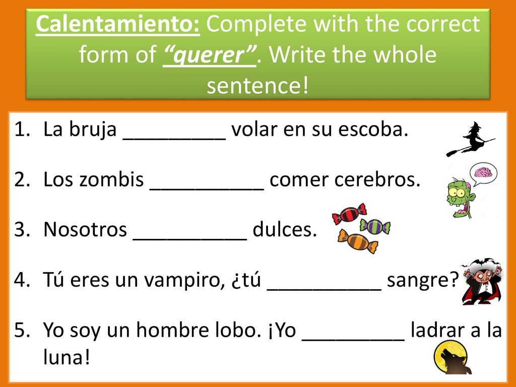 Calentamiento: Complete with the correct form of querer