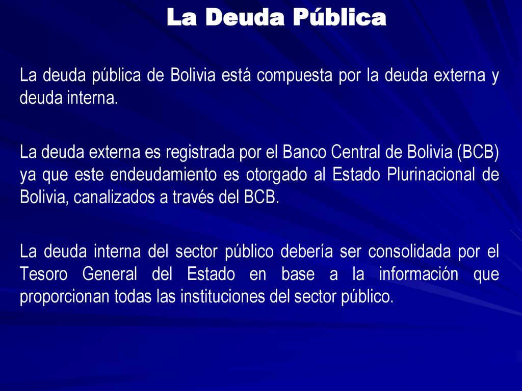 La Deuda Pública La deuda pública de Bolivia está compuesta por la deuda externa y deuda interna.