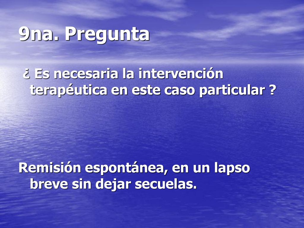 9na. Pregunta ¿ Es necesaria la intervención terapéutica en este caso particular .