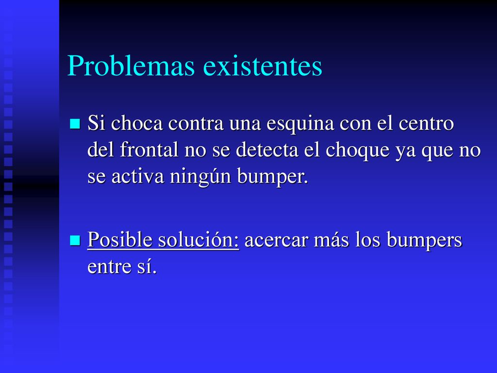 Problemas existentes Si choca contra una esquina con el centro del frontal no se detecta el choque ya que no se activa ningún bumper.