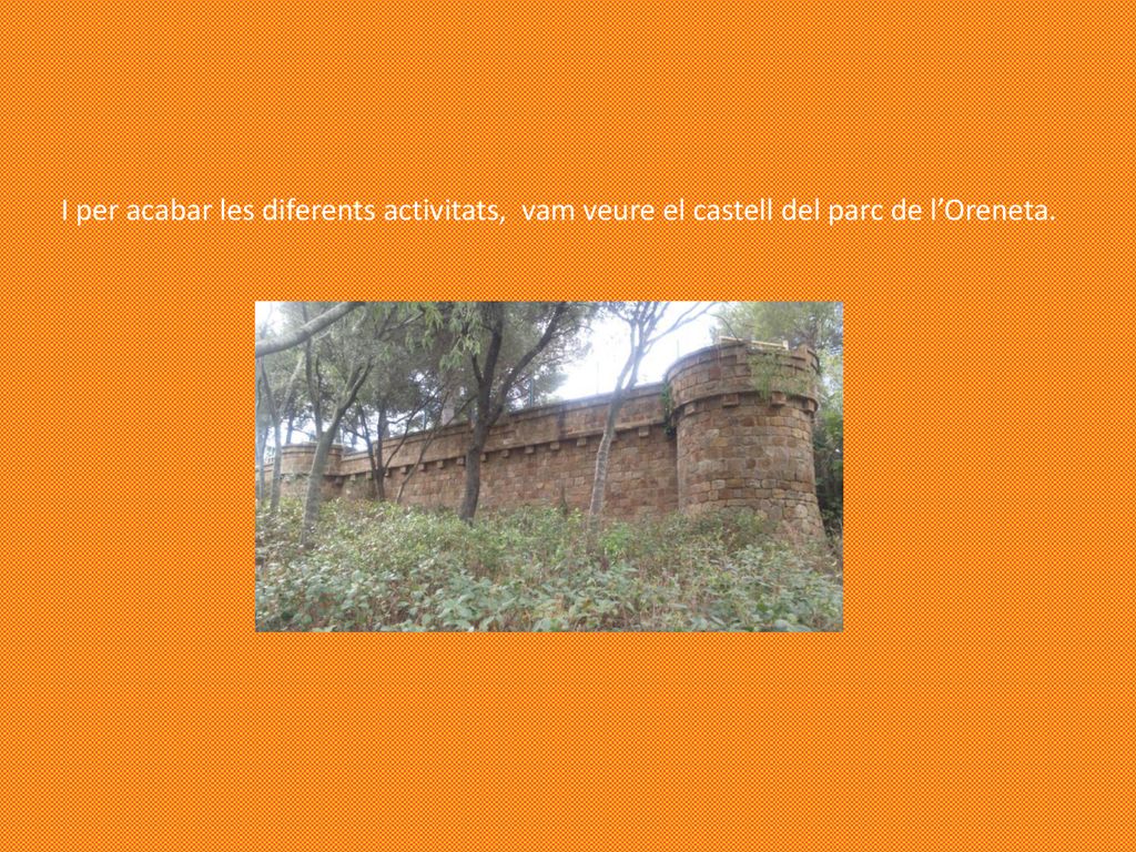 I per acabar les diferents activitats, vam veure el castell del parc de l’Oreneta.