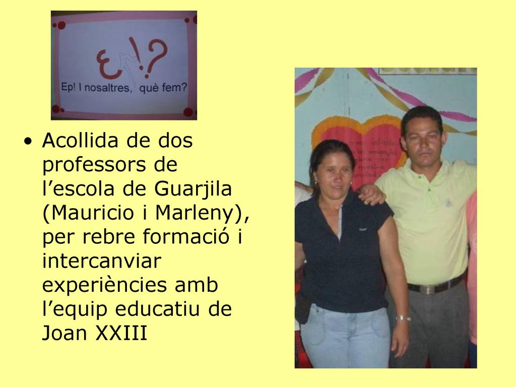 Acollida de dos professors de l’escola de Guarjila (Mauricio i Marleny), per rebre formació i intercanviar experiències amb l’equip educatiu de Joan XXIII