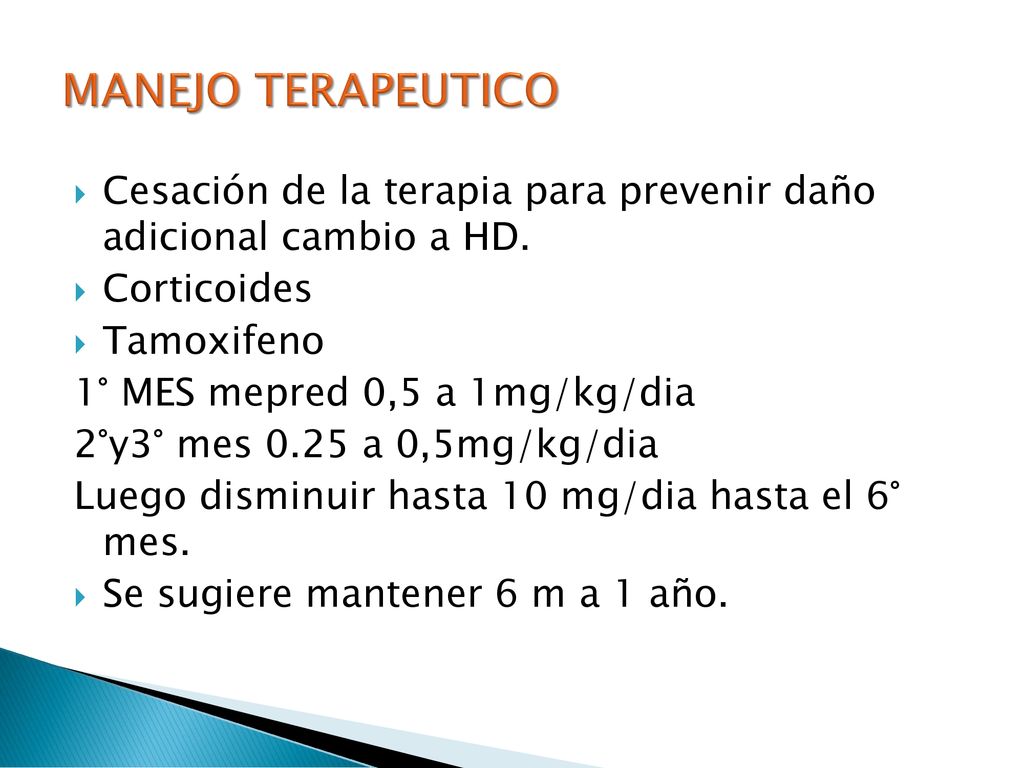 MANEJO TERAPEUTICO Cesación de la terapia para prevenir daño adicional cambio a HD. Corticoides. Tamoxifeno.