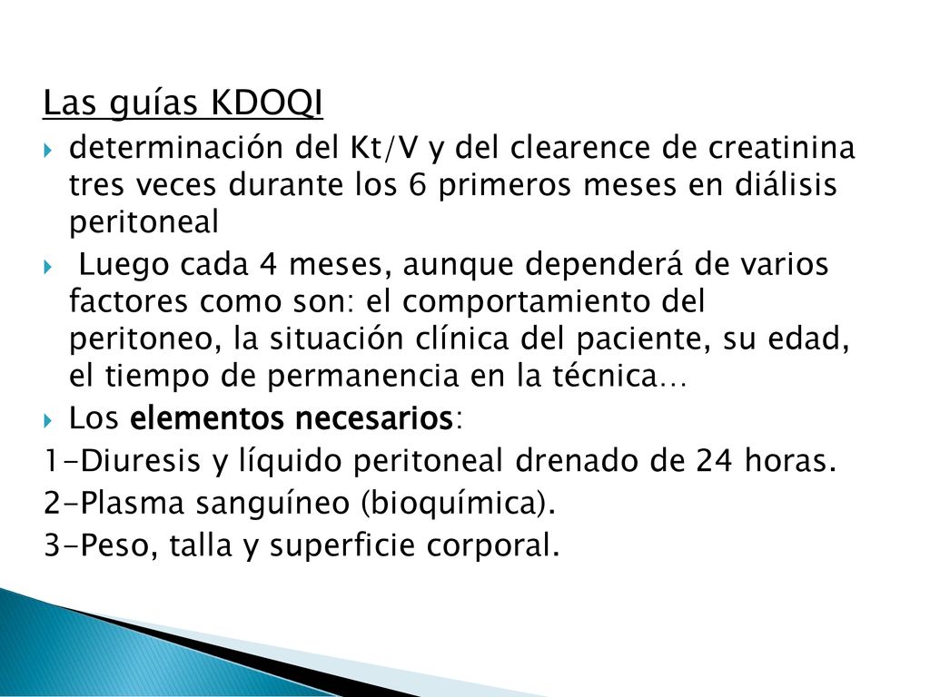 Las guías KDOQI determinación del Kt/V y del clearence de creatinina tres veces durante los 6 primeros meses en diálisis peritoneal.