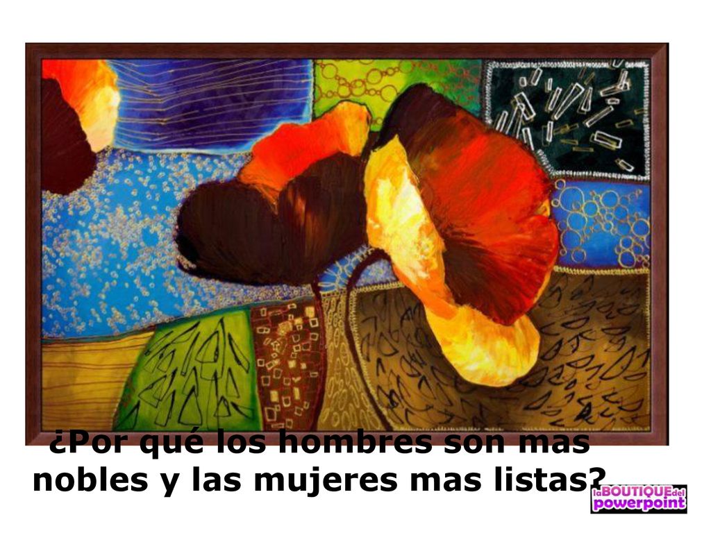 ¿Por qué los hombres son mas nobles y las mujeres mas listas