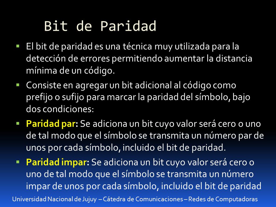 Bit de Paridad El bit de paridad es una técnica muy utilizada para la detección de errores permitiendo aumentar la distancia mínima de un código.