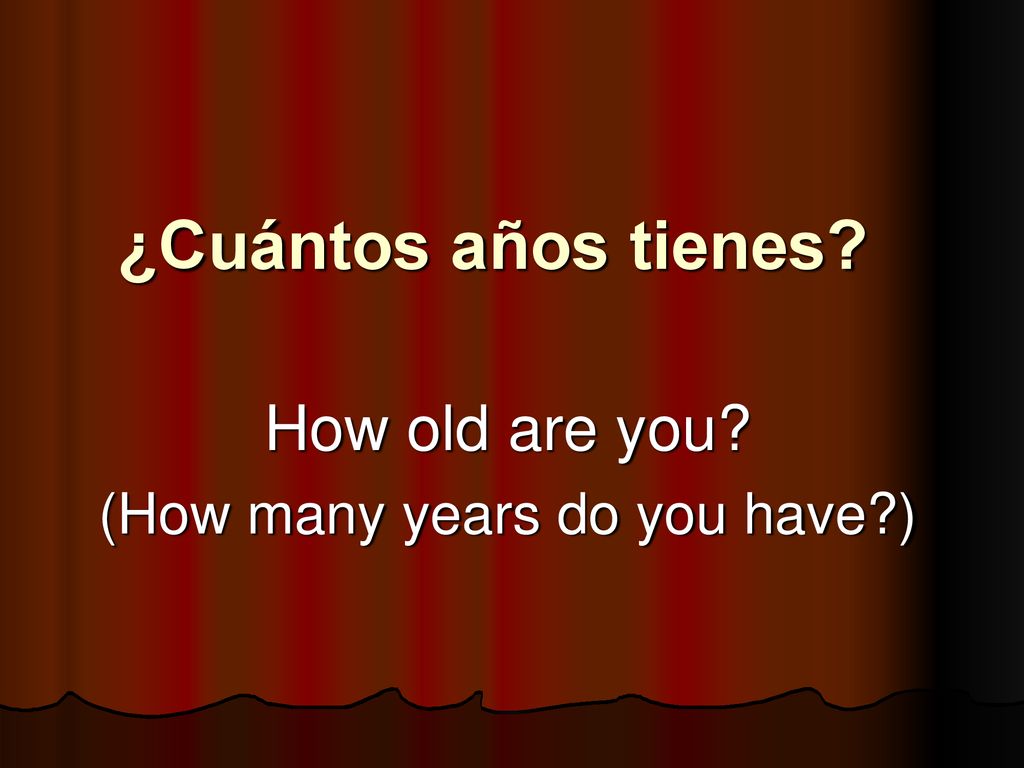 How old are you (How many years do you have )